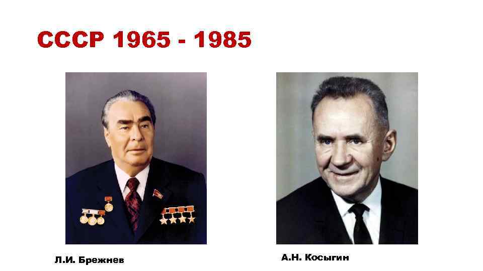 СССР 1965 - 1985 Л. И. Брежнев А. Н. Косыгин 