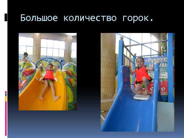 Большое количество горок. 