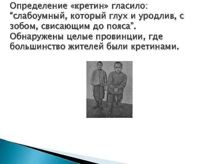 Определение «кретин» гласило: “слабоумный, который глух и уродлив, с зобом, свисающим до пояса”. Обнаружены