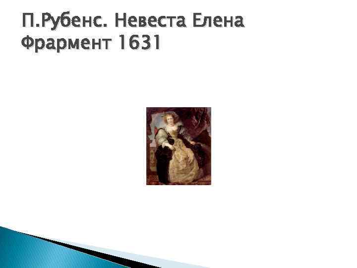 П. Рубенс. Невеста Елена Фрармент 1631 