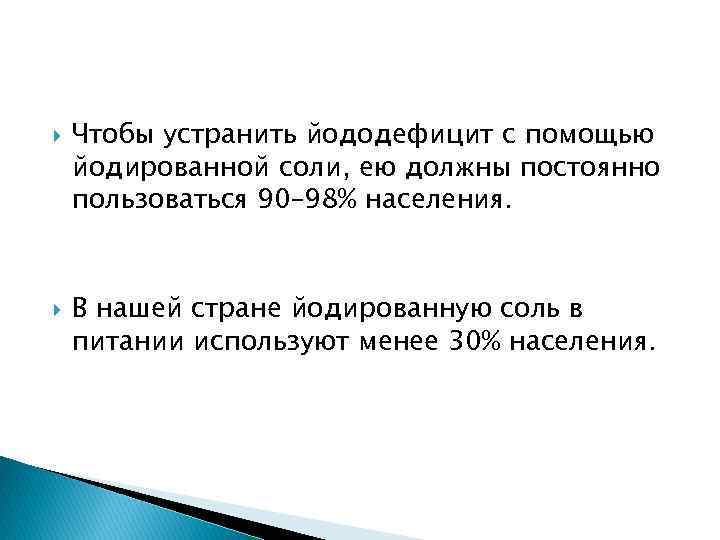  Чтобы устранить йододефицит с помощью йодированной соли, ею должны постоянно пользоваться 90– 98%