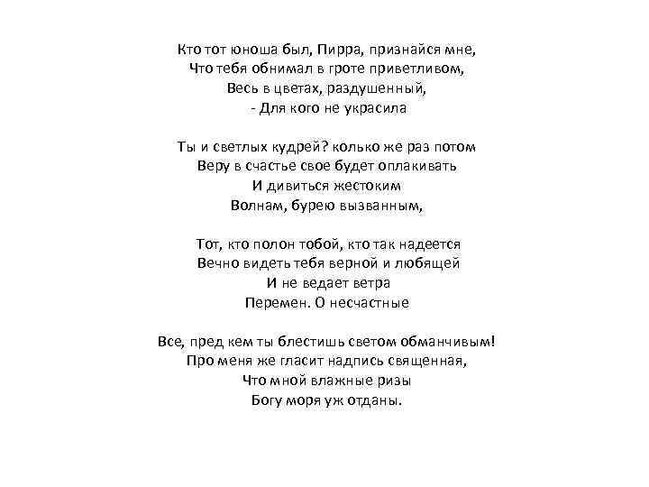 Кто тот юноша был, Пирра, признайся мне, Что тебя обнимал в гроте приветливом, Весь