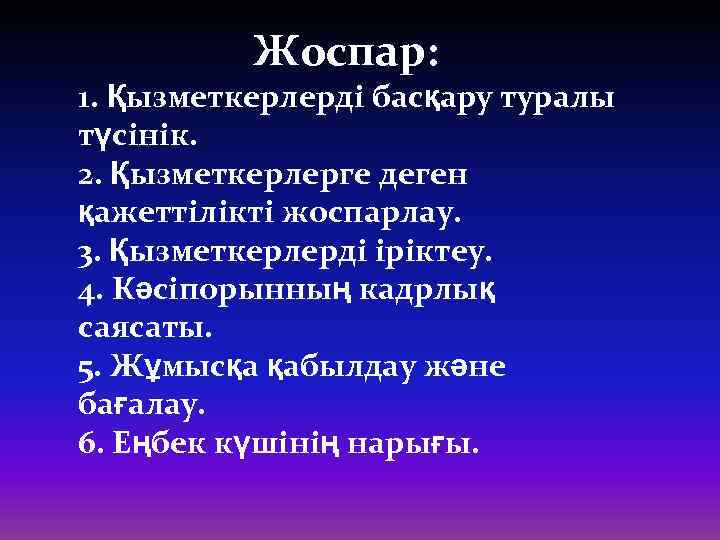 Жоспар: 1. Қызметкерлерді басқару туралы түсінік. 2. Қызметкерлерге деген қажеттілікті жоспарлау. 3. Қызметкерлерді іріктеу.