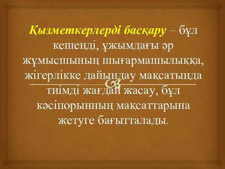 Қызметкерлерді басқару – бұл кешенді, ұжымдағы әр жұмысшының шығармашылыққа, жігерлікке дайындау мақсатында жасау, бұл