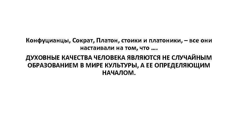 Конфуцианцы, Сократ, Платон, стоики и платоники, – все они настаивали на том, что ….