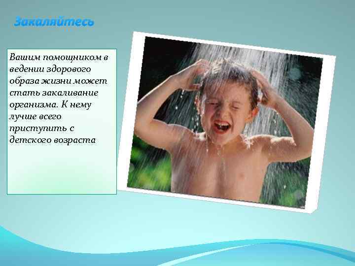 Закаляйтесь Вашим помощником в ведении здорового образа жизни может стать закаливание организма. К нему
