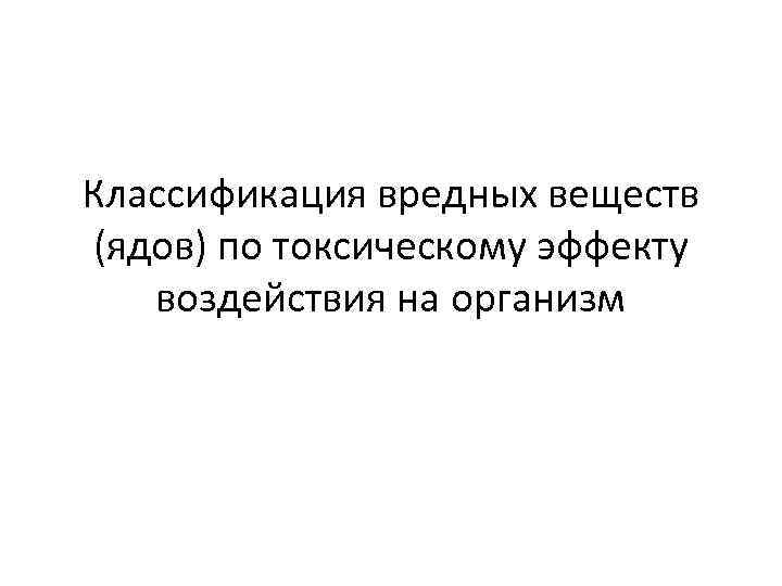 Классификация вредных веществ (ядов) по токсическому эффекту воздействия на организм 