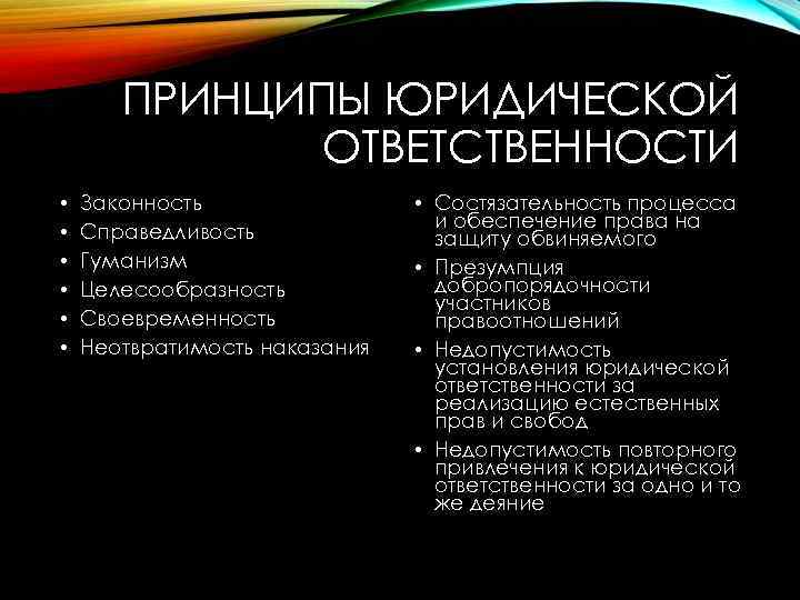 ПРИНЦИПЫ ЮРИДИЧЕСКОЙ ОТВЕТСТВЕННОСТИ • • • Законность Справедливость Гуманизм Целесообразность Своевременность Неотвратимость наказания •