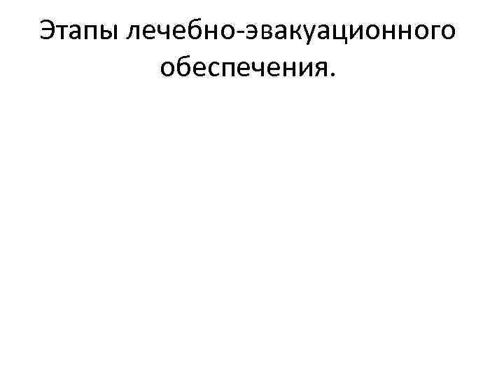 Этапы лечебно-эвакуационного обеспечения. 