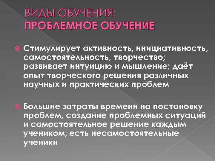ВИДЫ ОБУЧЕНИЯ: ПРОБЛЕМНОЕ ОБУЧЕНИЕ Стимулирует активность, инициативность, самостоятельность, творчество; развивает интуицию и мышление; даёт