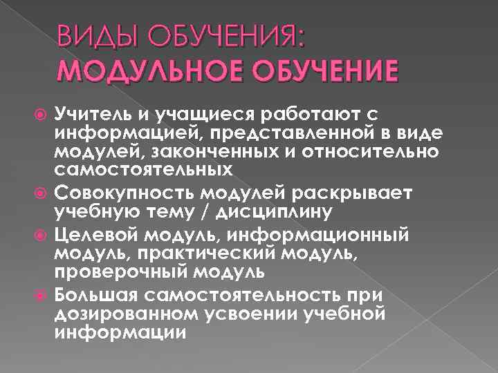 ВИДЫ ОБУЧЕНИЯ: МОДУЛЬНОЕ ОБУЧЕНИЕ Учитель и учащиеся работают с информацией, представленной в виде модулей,