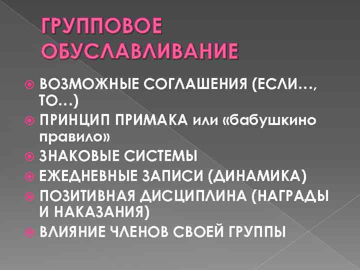 ГРУППОВОЕ ОБУСЛАВЛИВАНИЕ ВОЗМОЖНЫЕ СОГЛАШЕНИЯ (ЕСЛИ…, ТО…) ПРИНЦИП ПРИМАКА или «бабушкино правило» ЗНАКОВЫЕ СИСТЕМЫ ЕЖЕДНЕВНЫЕ