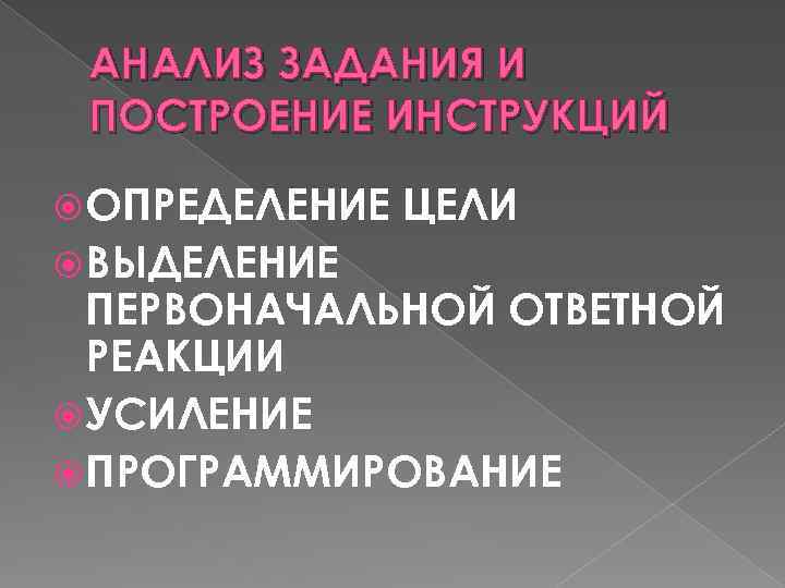 АНАЛИЗ ЗАДАНИЯ И ПОСТРОЕНИЕ ИНСТРУКЦИЙ ОПРЕДЕЛЕНИЕ ВЫДЕЛЕНИЕ ЦЕЛИ ПЕРВОНАЧАЛЬНОЙ ОТВЕТНОЙ РЕАКЦИИ УСИЛЕНИЕ ПРОГРАММИРОВАНИЕ 