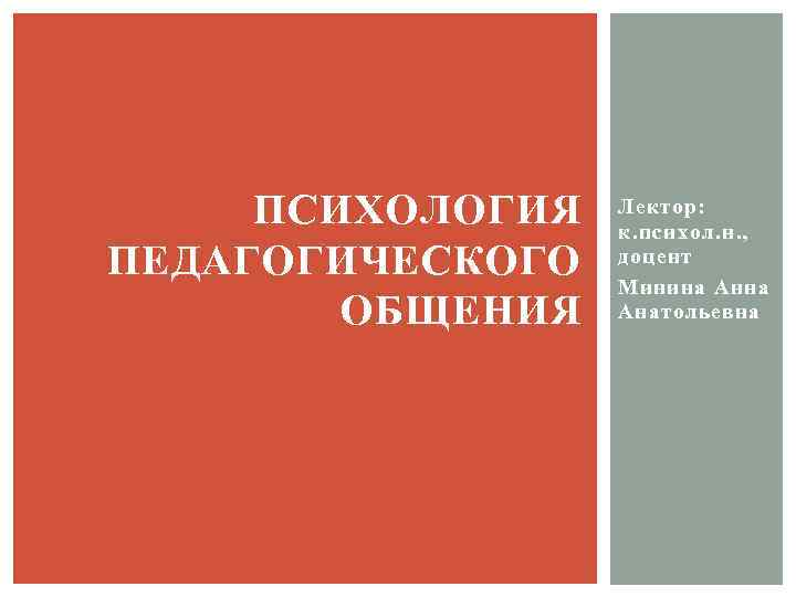 ПСИХОЛОГИЯ ПЕДАГОГИЧЕСКОГО ОБЩЕНИЯ Лектор: к. психол. н. , доцент Минина Анатольевна 