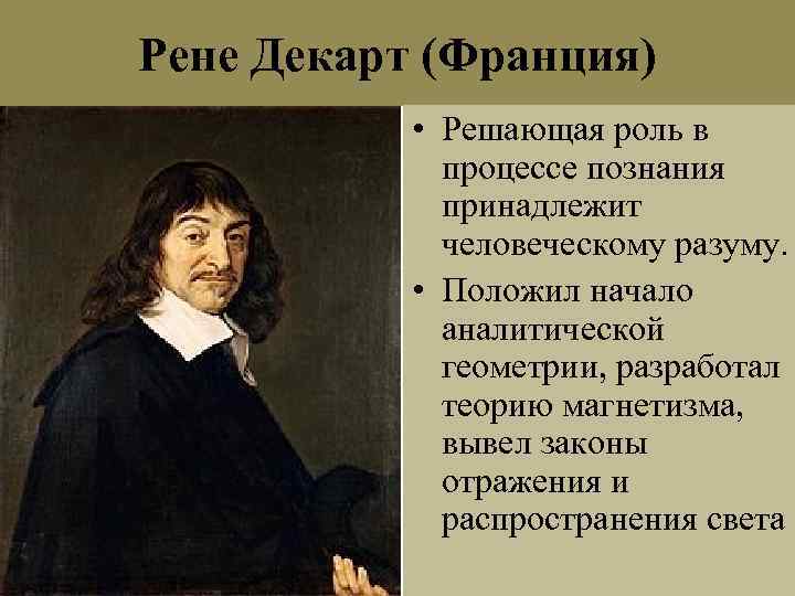 Рене Декарт (Франция) • Решающая роль в процессе познания принадлежит человеческому разуму. • Положил