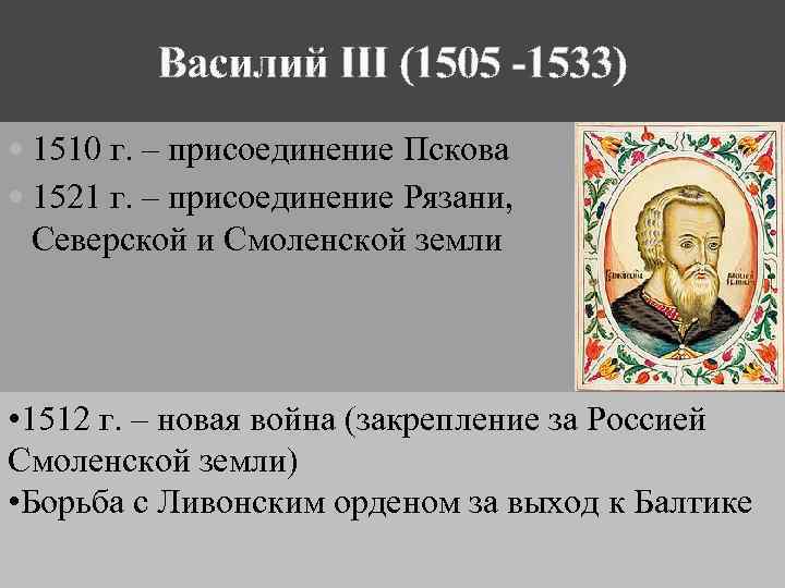 Василий III (1505 -1533) 1510 г. – присоединение Пскова 1521 г. – присоединение Рязани,
