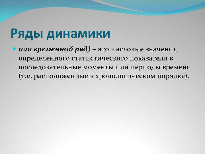 Ряды динамики или временной ряд) – это числовые значения определенного статистического показателя в последовательные