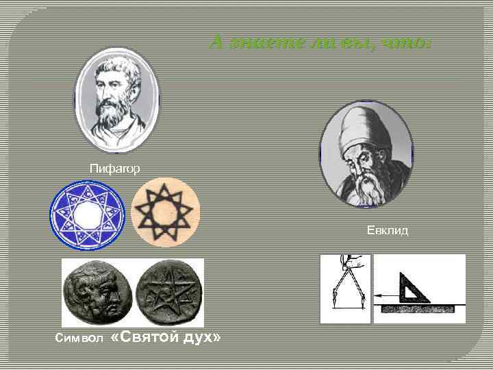 А знаете ли вы, что: Пифагор Евклид Символ «Святой дух» 