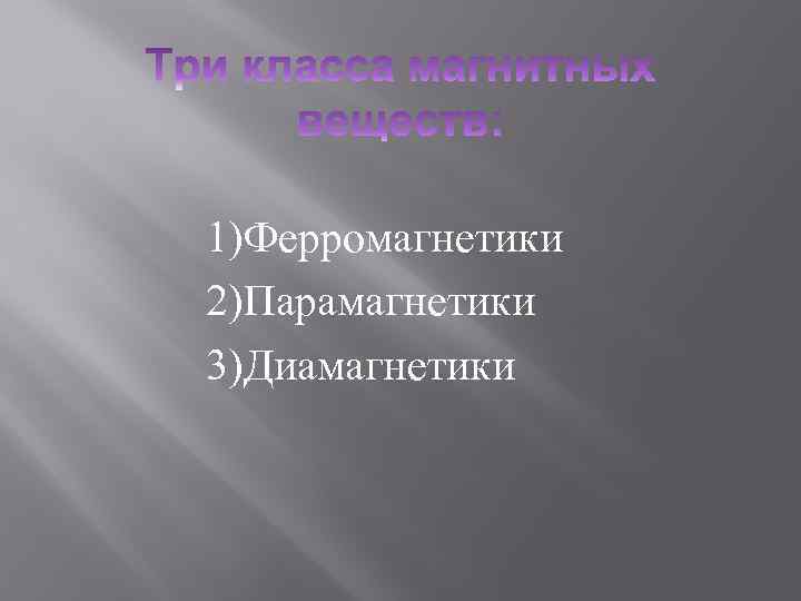  1)Ферромагнетики 2)Парамагнетики 3)Диамагнетики 