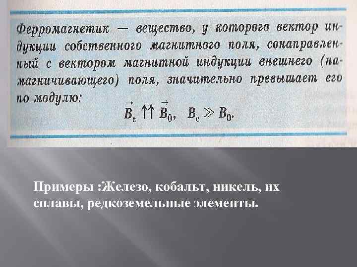 Примеры : Железо, кобальт, никель, их сплавы, редкоземельные элементы. 