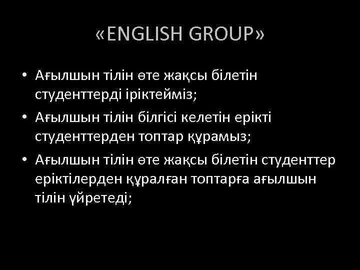  «ENGLISH GROUP» • Ағылшын тілін өте жақсы білетін студенттерді іріктейміз; • Ағылшын тілін