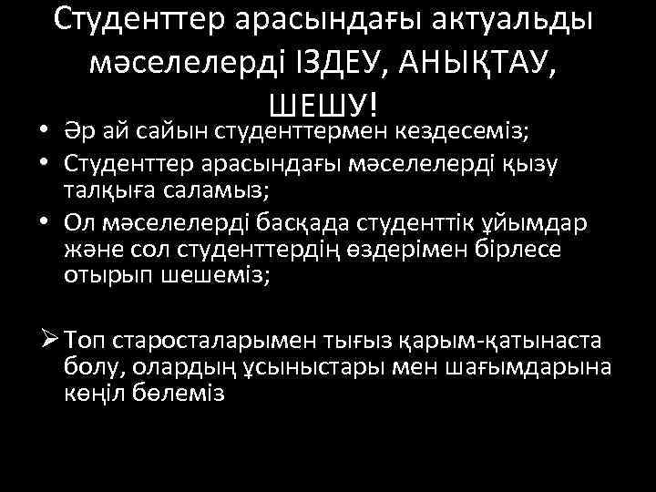 Студенттер арасындағы актуальды мәселелерді ІЗДЕУ, АНЫҚТАУ, ШЕШУ! • Әр ай сайын студенттермен кездесеміз; •