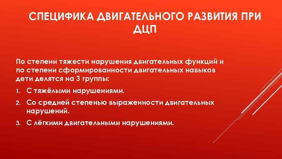 СПЕЦИФИКА ДВИГАТЕЛЬНОГО РАЗВИТИЯ ПРИ ДЦП По степени тяжести нарушения двигательных функций и по степени