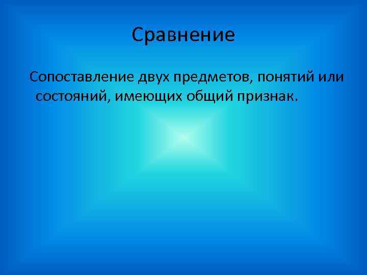 Сравнение Сопоставление двух предметов, понятий или состояний, имеющих общий признак. 