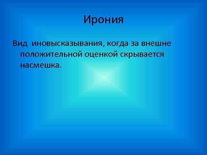 Ирония Вид иновысказывания, когда за внешне положительной оценкой скрывается насмешка. 