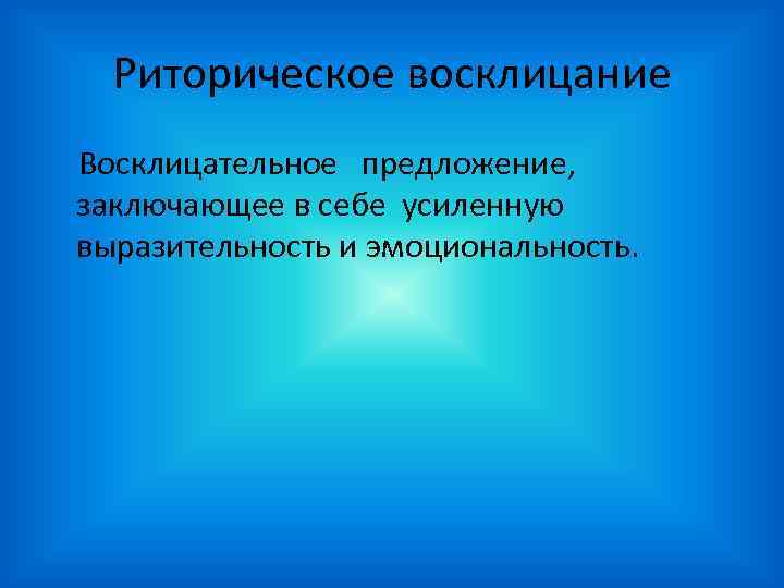 Риторическое восклицание Восклицательное предложение, заключающее в себе усиленную выразительность и эмоциональность. 