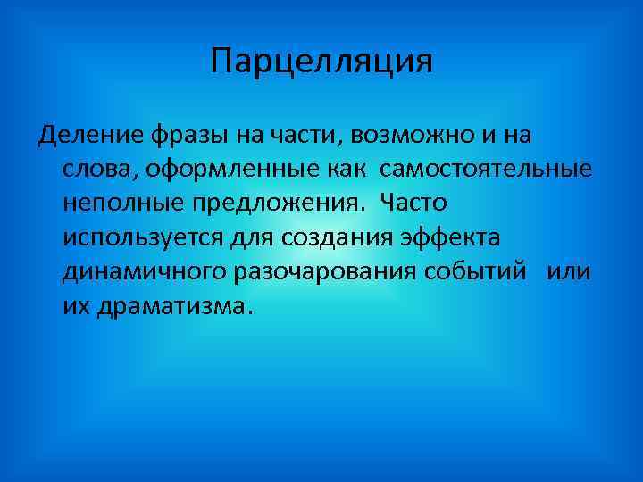 Парцелляция Деление фразы на части, возможно и на слова, оформленные как самостоятельные неполные предложения.