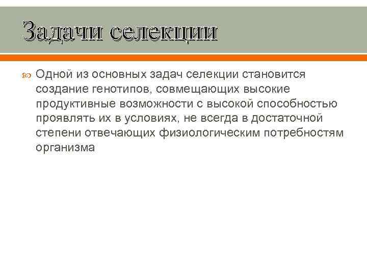 Задачи селекции Одной из основных задач селекции становится создание генотипов, совмещающих высокие продуктивные возможности