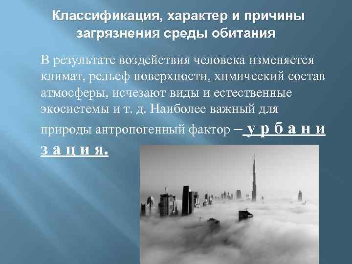 Классификация, характер и причины загрязнения среды обитания В результате воздействия человека изменяется климат, рельеф