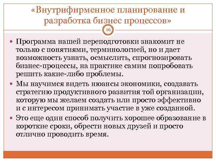  «Внутрифирменное планирование и разработка бизнес процессов» 16 Программа нашей переподготовки знакомит не только