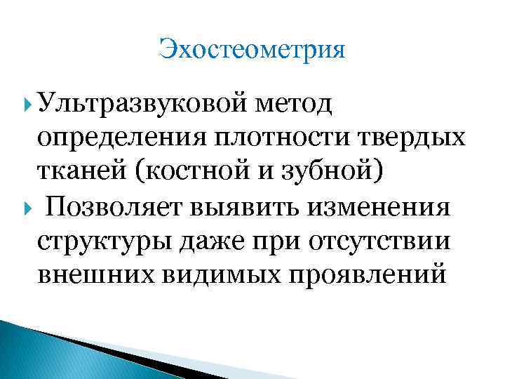 Эхостеометрия Ультразвуковой метод определения плотности твердых тканей (костной и зубной) Позволяет выявить изменения структуры