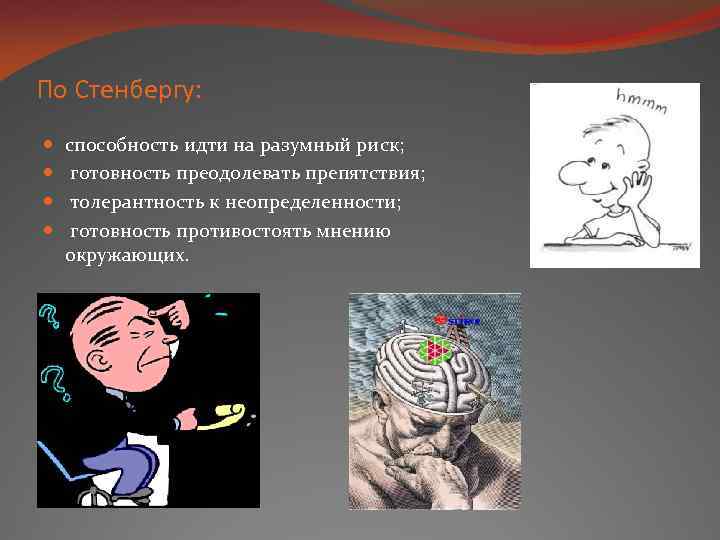 По Стенбергу: способность идти на разумный риск; готовность преодолевать препятствия; толерантность к неопределенности; готовность