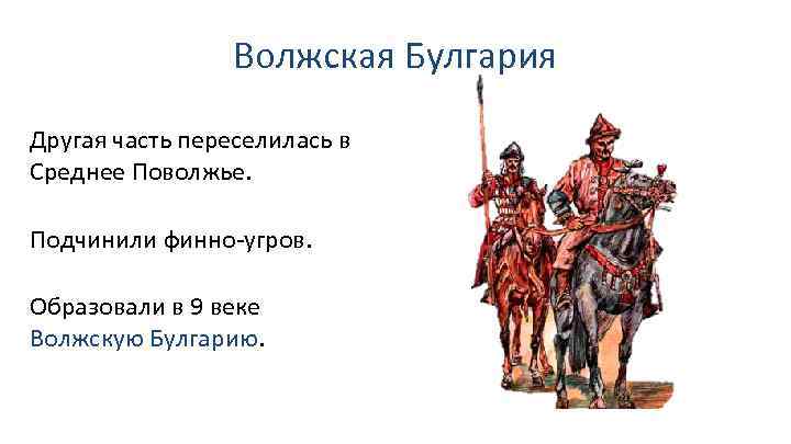 Волжская Булгария Другая часть переселилась в Среднее Поволжье. Подчинили финно-угров. Образовали в 9 веке