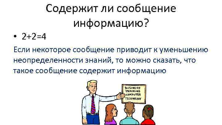 Содержит ли сообщение информацию? • 2+2=4 Если некоторое сообщение приводит к уменьшению неопределенности знаний,