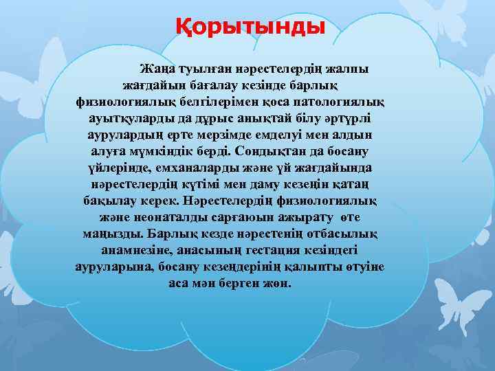 Қорытынды Жаңа туылған нәрестелердің жалпы жағдайын бағалау кезінде барлық физиологиялық белгілерімен қоса патологиялық ауытқуларды