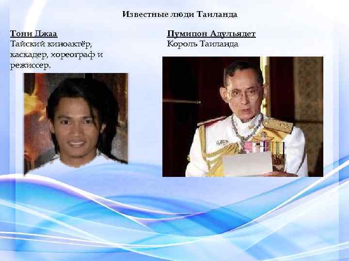 Известные люди Таиланда Тони Джаа Тайский киноактёр, каскадер, хореограф и режиссер. Пумипон Адульядет Король