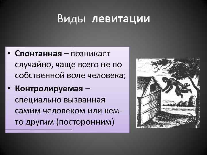 Виды левитации • Спонтанная – возникает случайно, чаще всего не по собственной воле человека;