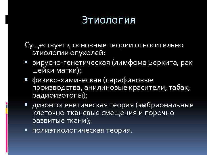Этиология Существует 4 основные теории относительно этиологии опухолей: вирусно генетическая (лимфома Беркита, рак шейки