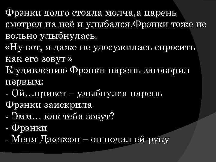 Фрэнки долго стояла молча, а парень смотрел на неё и улыбался. Фрэнки тоже не