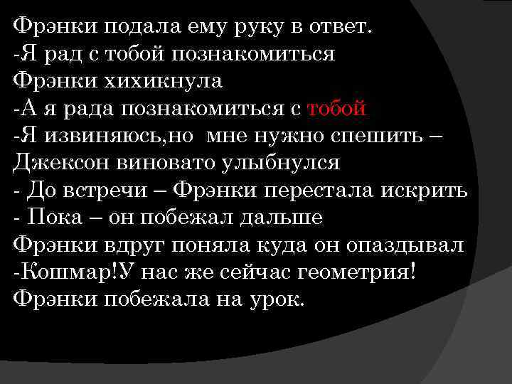 Фрэнки подала ему руку в ответ. -Я рад с тобой познакомиться Фрэнки хихикнула -А