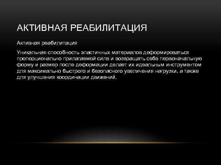 АКТИВНАЯ РЕАБИЛИТАЦИЯ Активная реабилитация Уникальная способность эластичных материалов деформироваться пропорционально прилагаемой силе и возвращать