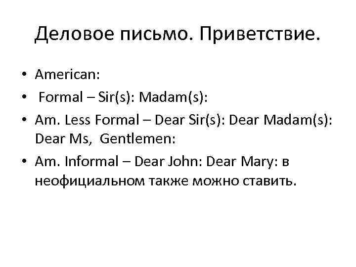 Деловое письмо. Приветствие. • American: • Formal – Sir(s): Madam(s): • Am. Less Formal