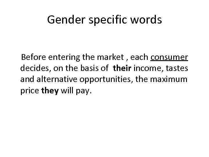 Gender specific words Before entering the market , each consumer decides, on the basis