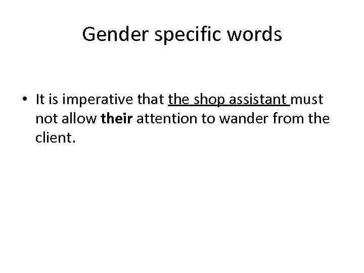 Gender specific words • It is imperative that the shop assistant must not allow