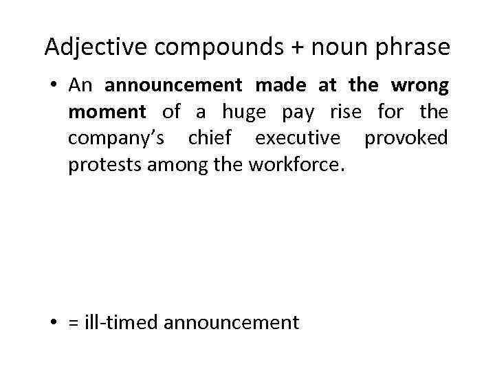 Adjective compounds + noun phrase • An announcement made at the wrong moment of