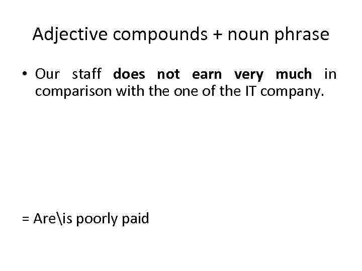 Adjective compounds + noun phrase • Our staff does not earn very much in